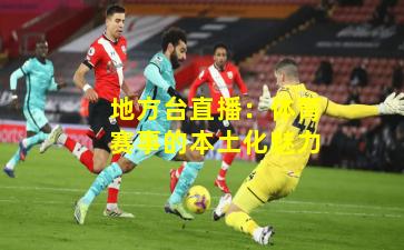 地方台直播:体育赛事的本土化魅力