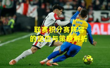 联赛积分赛阵容的定位与策略解析